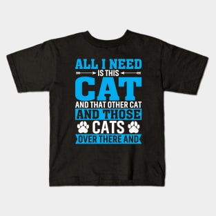 All I Need is A Cat Kids T-Shirt